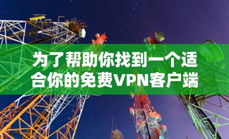 为了帮助你找到一个适合你的免费VPN客户端，以下是一些关键步骤和推荐
