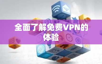 全面了解免费VPN的体验