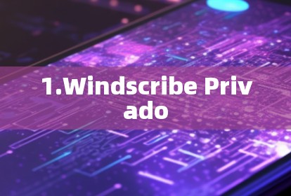 1.Windscribe Privado