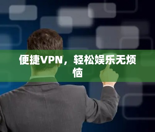 便捷VPN，轻松娱乐无烦恼