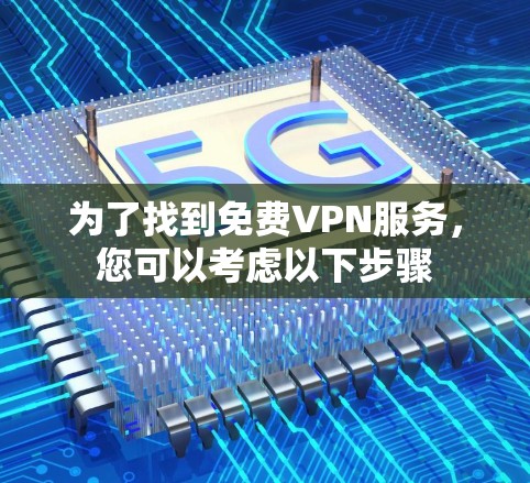 为了找到免费VPN服务，您可以考虑以下步骤
