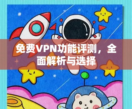 免费VPN功能评测，全面解析与选择