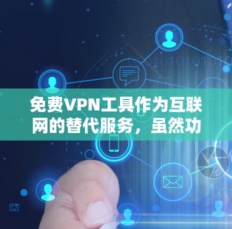 免费VPN工具作为互联网的替代服务，虽然功能简单，但安全性与速度都有待提高。以下是对免费VPN工具的全面分析