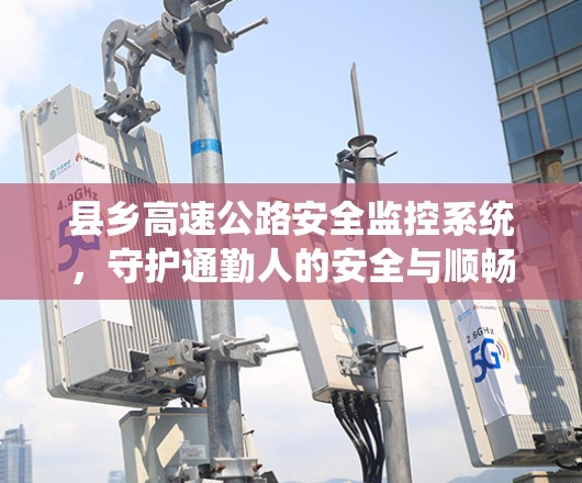 县乡高速公路安全监控系统，守护通勤人的安全与顺畅