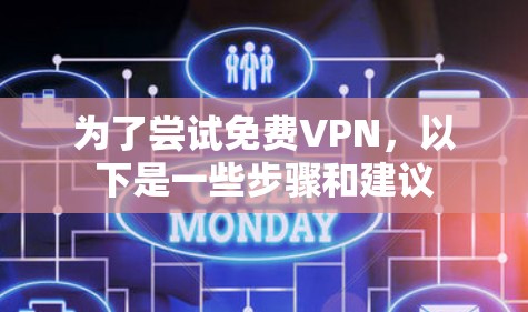 为了尝试免费VPN，以下是一些步骤和建议