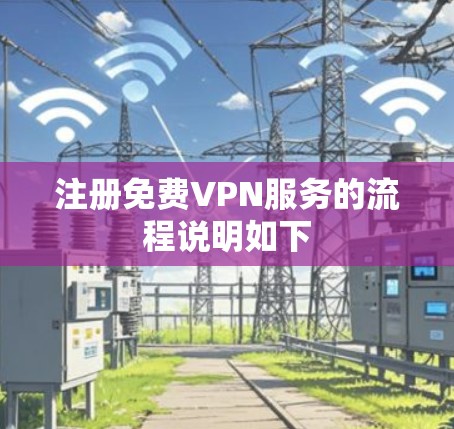 注册免费VPN服务的流程说明如下