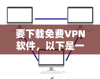 要下载免费VPN软件，以下是一步步的建议