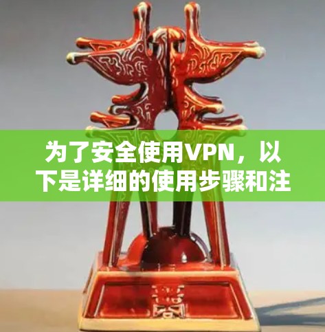 为了安全使用VPN，以下是详细的使用步骤和注意事项