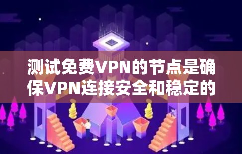 测试免费VPN的节点是确保VPN连接安全和稳定的关键步骤。以下是详细的步骤和注意事项