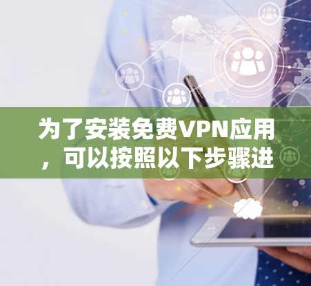 为了安装免费VPN应用，可以按照以下步骤进行