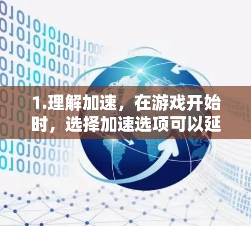 1.理解加速，在游戏开始时，选择加速选项可以延迟优化，减少缓存加载，加快加载速度。这有助于提高游戏运行速度，特别是对于长时间运行的游戏