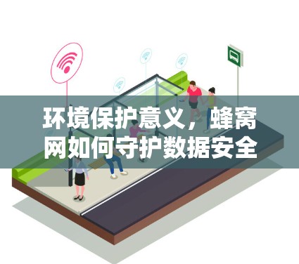 环境保护意义，蜂窝网如何守护数据安全