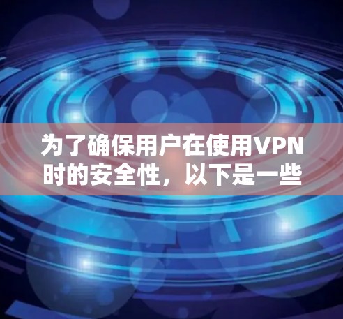 为了确保用户在使用VPN时的安全性，以下是一些推荐的VPN梯子模型，这些梯子通常被广泛使用，并且支持多种协议，适合不同的需求