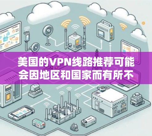 美国的VPN线路推荐可能会因地区和国家而有所不同。以下是一些常见的美国VPN推荐平台，他们提供不同的服务和安全措施