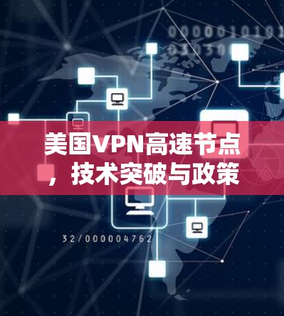美国VPN高速节点，技术突破与政策影响
