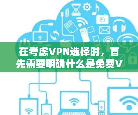 在考虑VPN选择时，首先需要明确什么是免费VPN，即提供免费带宽免费连接的平台。以下是对一些值得推荐的免费VPN平台的详细总结