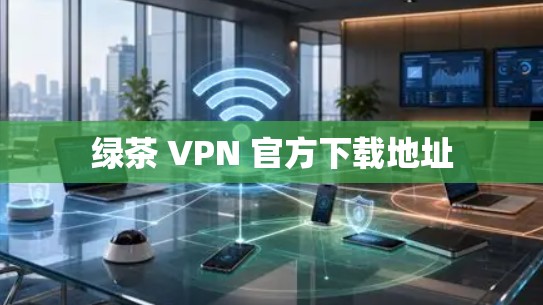 绿茶 VPN 官方下载地址