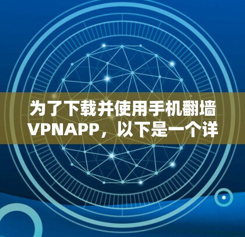 为了下载并使用手机翻墙VPNAPP，以下是一个详细的步骤指南