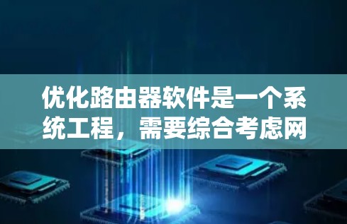 优化路由器软件是一个系统工程，需要综合考虑网络、软件、硬件和网络管理等多个方面。以下是优化路由器软件的步骤指南
