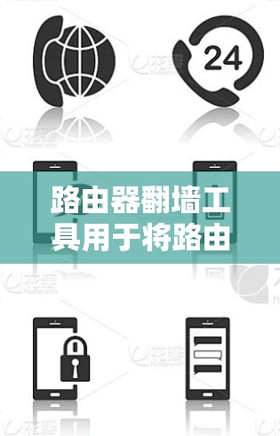 路由器翻墙工具用于将路由器的网络IP地址从内部网络移动到外部网络。这是为了方便用户在移动设备上使用路由器，或者在没有内部网络的情况下连接网络。翻墙需要遵守相关的网络使用协议和防火墙设置