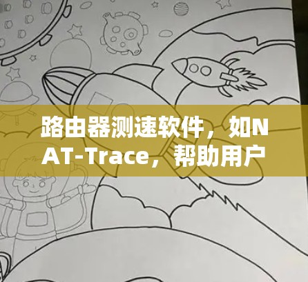 路由器测速软件，如NAT-Trace，帮助用户了解网络速度。以下是详细的步骤和解释